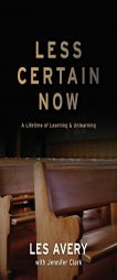 Less Certain Now: A Lifetime of Learning & Unlearning by Les Avery Paperback Book