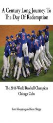 A Century Long Journey To The Day Of Redemption: The 2016 World Baseball Champion Chicago Cubs by Kent Kloepping Paperback Book