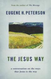 The Jesus Way: A Conversation on the Ways That Jesus Is the Way by Eugene H. Peterson Paperback Book