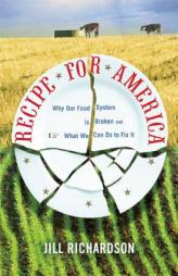 Recipe for America: Why Our Food System is Broken and What We Can Do to Fix It by Jill Richardson Paperback Book