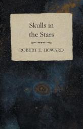Skulls in the Stars by Robert E. Howard Paperback Book