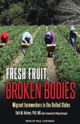 Fresh Fruit, Broken Bodies: Migrant Farmworkers in the United States by Seth Holmes Paperback Book