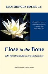 Close to the Bone: Life-Threatening Illness As a Soul Journey by Jean Shinoda Bolen Paperback Book