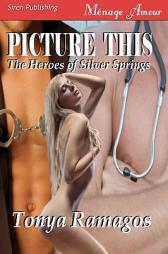 Picture This [The Heroes of Silver Springs 5] (Siren Menage Amour) by Tonya Ramagos Paperback Book