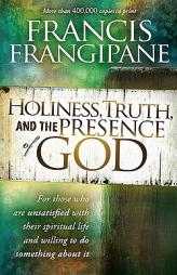Holiness, Truth, and the Presence of God: A Penetrating Study of the Human Heart and How God Prepares It for His Glory by Francis Frangipane Paperback Book