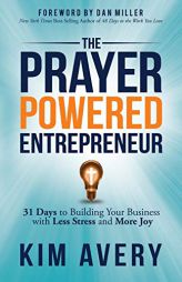 The Prayer Powered Entrepreneur: 31 Days to Building Your Business with Less Stress and More Joy by Kim Avery Paperback Book