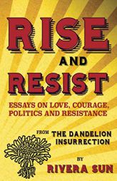 Rise and Resist: Essays on Love, Courage, Politics and Resistance from the Dandelion Insurrection by Rivera Sun Paperback Book