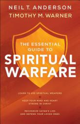 The Essential Guide to Spiritual Warfare: Learn to Use Spiritual Weapons; Keep Your Mind and Heart Strong in Christ; Recognize Satan's Lies and Defend by Neil T. Anderson Paperback Book