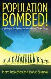 Population Bombed!: Exploding the Link Between Overpopulation and Climate Change by Pierre DesRochers Paperback Book