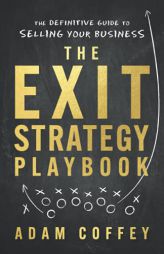 The Exit-Strategy Playbook: The Definitive Guide to Selling Your Business by Adam Coffey Paperback Book