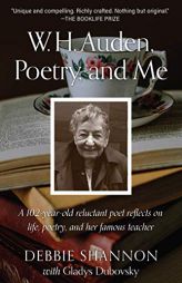 W. H. Auden, Poetry, and Me: A 102-Year-old Reluctant Poet Reflects on Life, Poetry, and Her Famous Teacher by Debbie Shannon Paperback Book