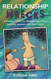 Relationshipwrecks: A Dating Guide for Middle-Aged Men (and the women who date them) by Kathryn Allen Paperback Book