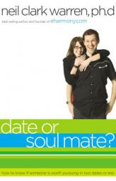 Date or Soul Mate?: How to Know if Someone is Worth Pursuing in Two Dates or Less by Neil Clark Warren Paperback Book