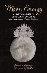 Moon Energy: A Practical Guide to Using Lunar Cycles to Unleash Your Inner Goddess by Stephanie Lafranque Paperback Book