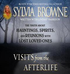 Visits From the Afterlife: TRUTH ABOUT GHOSTS, SPIRITS, HAUNTINGS AND REUNIONS OF LOVED ONES by Sylvia Browne Paperback Book