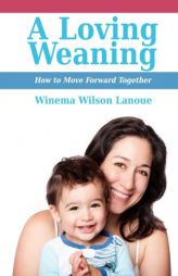 A Loving Weaning: How to Move Forward Together by Winema Wilson Lanoue Paperback Book