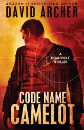 Code Name Camelot - A Noah Wolf Thriller (Volume 1) by David Archer Paperback Book