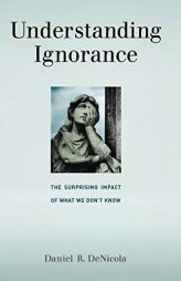 Understanding Ignorance: The Surprising Impact of What We Don't Know (The MIT Press) by Daniel R. Denicola Paperback Book