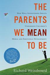 The Parents We Mean To Be: How Well-Intentioned Adults Undermine Children's Moral and Emotional Development by Richard Weissbourd Paperback Book