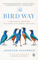 The Bird Way: A New Look at How Birds Talk, Work, Play, Parent, and Think by Jennifer Ackerman Paperback Book
