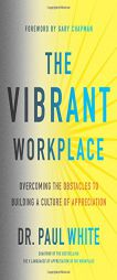 The Vibrant Workplace: Overcoming the Obstacles to Creating a Culture of Appreciation by Paul E. White Paperback Book