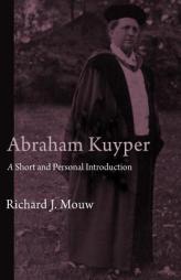 Abraham Kuyper: A Short and Personal Introduction by Richard J. Mouw Paperback Book