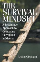 The Survival Mindset: A Systematic Approach to Combating Corruption in Nigeria by Arnold Obomanu Paperback Book