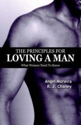 The Principles For Loving A Man: What Women Need To Know by Angel Moreira Paperback Book
