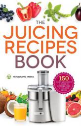 The Juicing Recipes Book: 150 Healthy Juicer Recipes to Unleash the Nutritional Power of Your Juicing Machine by Mendocino Press Paperback Book