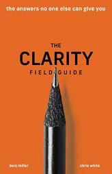The Clarity Field Guide: The Answers No One Else Can Give You by Benj Miller Paperback Book