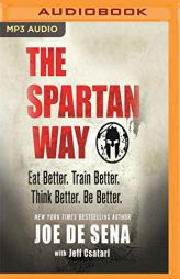 The Spartan Way: Eat Better. Train Better. Live Better. Be Better. by Joe De Sena Paperback Book