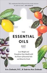The Essential Oils Diet: Lose Weight and Transform Your Health with the Power of Essential Oils and Bioactive Foods by Eric Zielinski Paperback Book