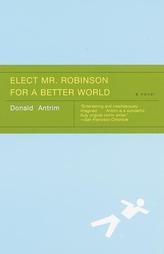 Elect Mr. Robinson for a Better World: A novel by Donald Antrim Paperback Book