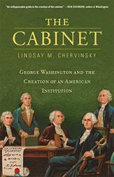 The Cabinet: George Washington and the Creation of an American Institution by Lindsay M. Chervinsky Paperback Book