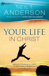 Your Life in Christ: Walk in Freedom by Faith by Neil T. Anderson Paperback Book