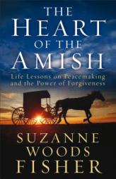 The Heart of the Amish: Life Lessons on Peacemaking and the Power of Forgiveness by Suzanne Woods Fisher Paperback Book