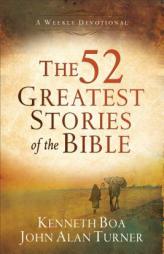 The 52 Greatest Stories of the Bible: A Weekly Devotional by Kenneth Boa Paperback Book