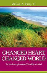 Changed Heart, Changed World: The Transforming Freedom of Friendship with God by William A. Barry Paperback Book
