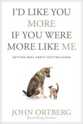 I'd Like You More If You Were More like Me: Getting Real about Getting Close by John Ortberg Paperback Book