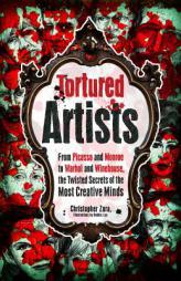 Tortured Artists: From Picasso and Monroe to Warhol and Winehouse, the Twisted Secrets of the World's Most Creative Minds by Christopher Zara Paperback Book