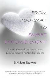 From Doormat to Sweet Empowerment: A spiritual guide to reclaiming your personal power in relationships and life by Kristen Brown Paperback Book
