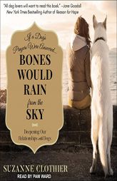 Bones Would Rain from the Sky: Deepening Our Relationships with Dogs by Suzanne Clothier Paperback Book