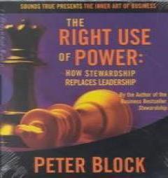 The Right Use of Power: How Stewardship Replaces Leadership (The Inner Art of Business Series) by Peter Block Paperback Book