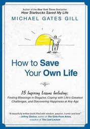 How to Save Your Own Life: 15 Inspiring Lessons Including: Finding Blessings in Disguise, Coping with Life's Greatest Challanges, and Discovering Happ by Michael Gates Gill Paperback Book