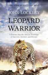Leopard Warrior: A Journey Into the African Teachings of Ancestry, Instinct, and Dreams by John Lockley Paperback Book