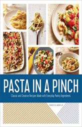 Pasta in a Pinch: Classic and Creative Recipes Made with Everyday Pantry Ingredients by Francesca Montillo Paperback Book