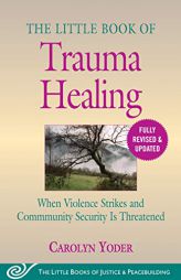 The Little Book of Trauma Healing: Revised & Updated: When Violence Strikes and Community Security Is Threatened (Justice and Peacebuilding) by Carolyn Yoder Paperback Book
