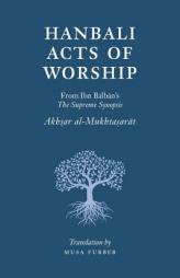 Hanbali Acts of Worship: From Ibn Balban's The Supreme Synopsis by Musa Furber Paperback Book