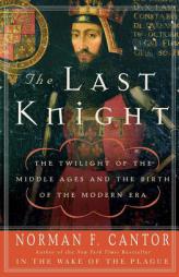 The Last Knight: The Twilight of the Middle Ages and the Birth of the Modern Era by Norman F. Cantor Paperback Book