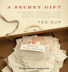 A Secret Gift: How One Man's Kindness--and a Trove of Letters--Revealed the Hidden History of the Great Depression by Ted Gup Paperback Book